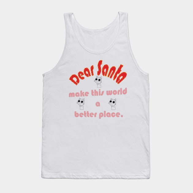 DEAR SANTA: LET’S MAKE THIS WORLD A BETTER PLACE Tank Top by OssiesArt